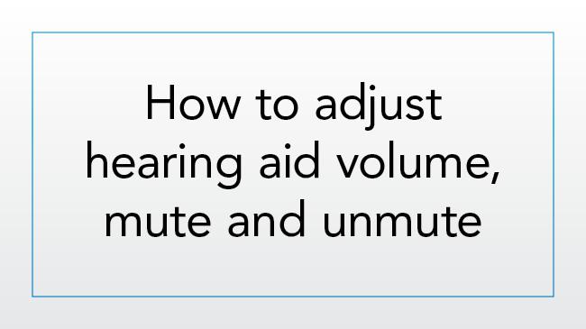 How to adjust hearing aid volume, mute and unmute
